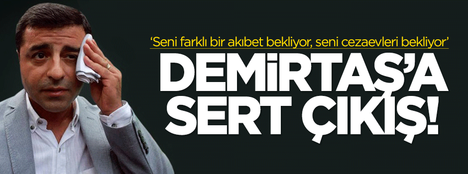 Demirtaş'a sert çıkış: Cezaevleri seni bekliyor