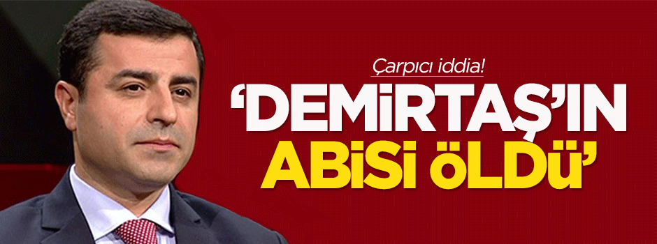 'Demirtaş'ın abisi öldü' iddiası