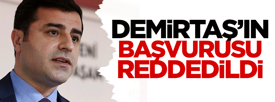 Demirtaş'ın başvurusu reddedildi