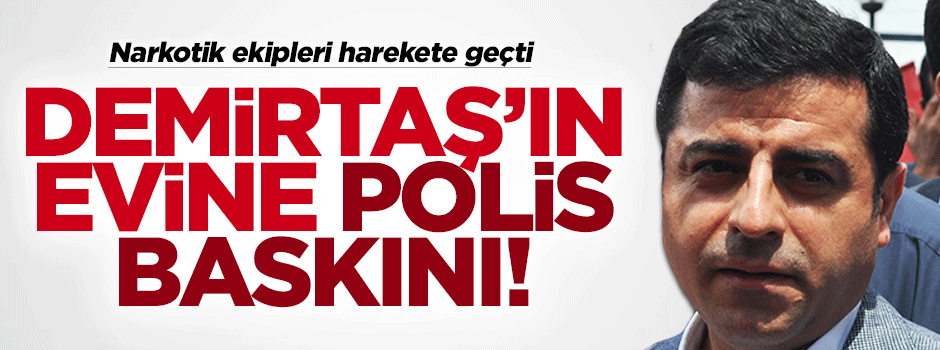 Demirtaş’ın evine polis baskını!