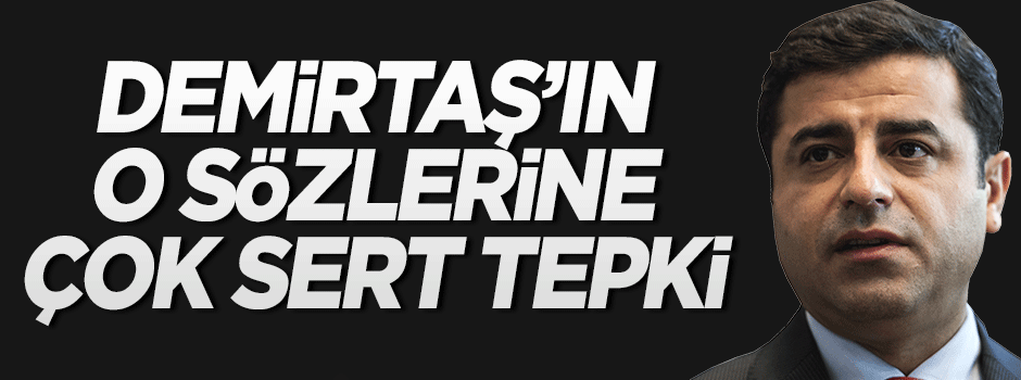 Demirtaş’ın küstah sözlerine sert tepki