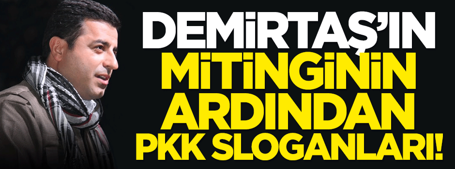 Demirtaş’ın mitinginin ardından PKK sloganları!