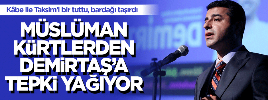 Demirtaş'ın Taksim ile Kâbe'yi kıyaslamasına Müslüman Kürtler'den sert tepki