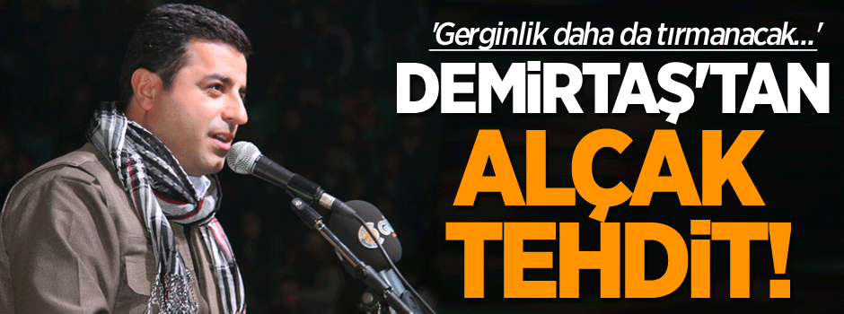 Demirtaş'tan alçak tehdit!