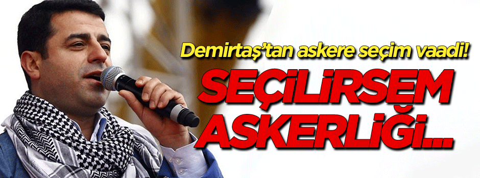 Demirtaş'tan askere seçim vaadi!
