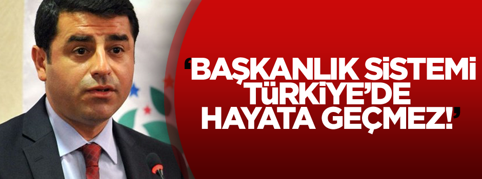 Demirtaş'tan Başkanlık sistemi açıklaması!