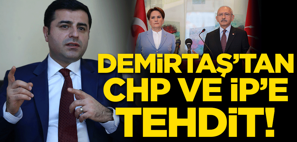 Demirtaş'tan CHP ve İP'e tehdit!