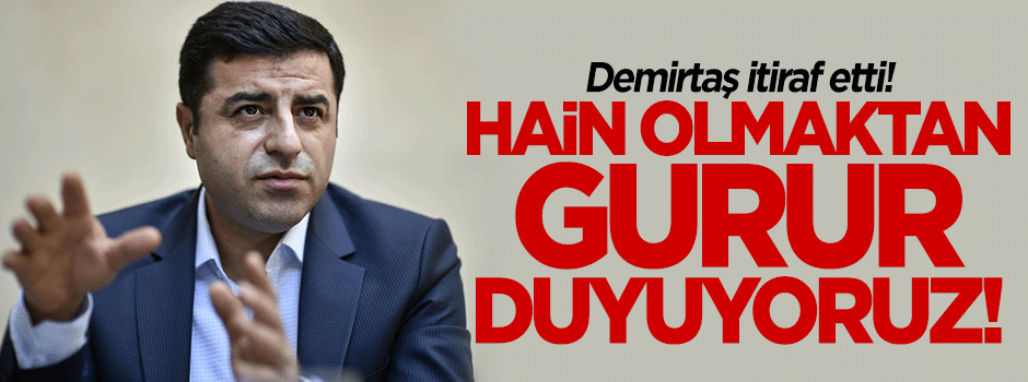 Demirtaş'tan hainlik itirafı: Hain olmaktan gurur duyuyoruz