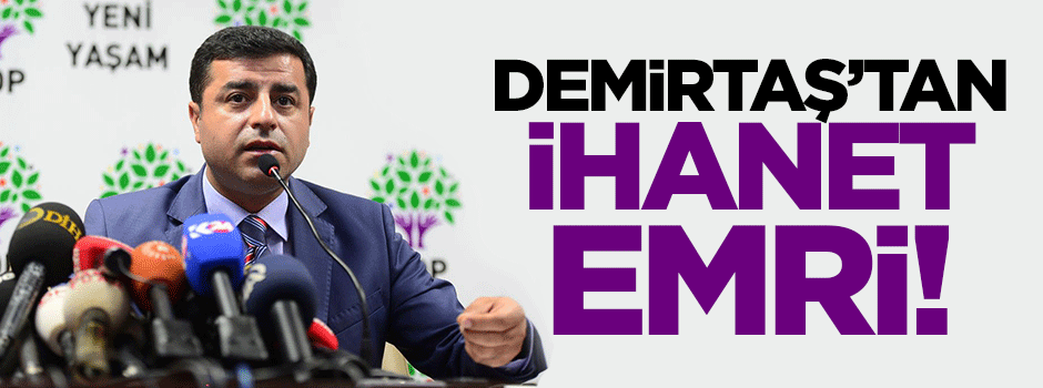Demirtaş'tan ihanet emri!