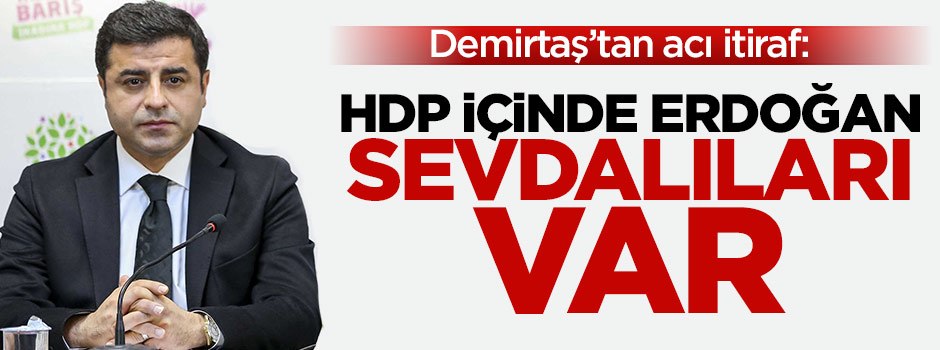 Demirtaş’tan itiraf: HDP içinde Erdoğan sevdalıları var