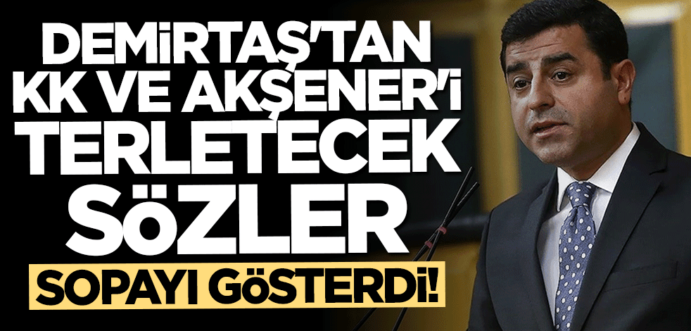 Demirtaş'tan Kılıçdaroğlu ve Akşener'e rest