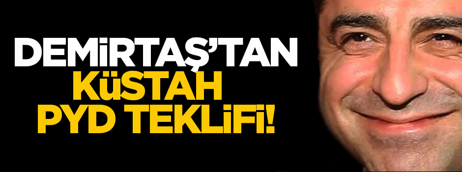 Demirtaş'tan küstah PYD teklifi