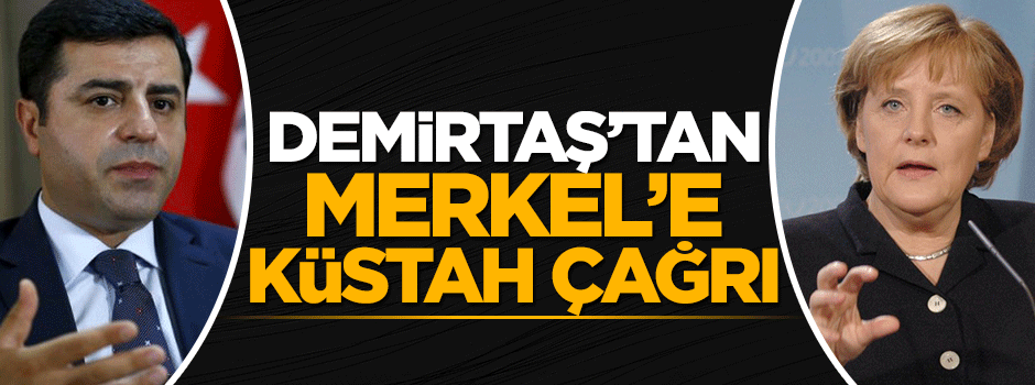 Demirtaş'tan Merkel'e küstah çağrı: Erdoğan'a göz yumma