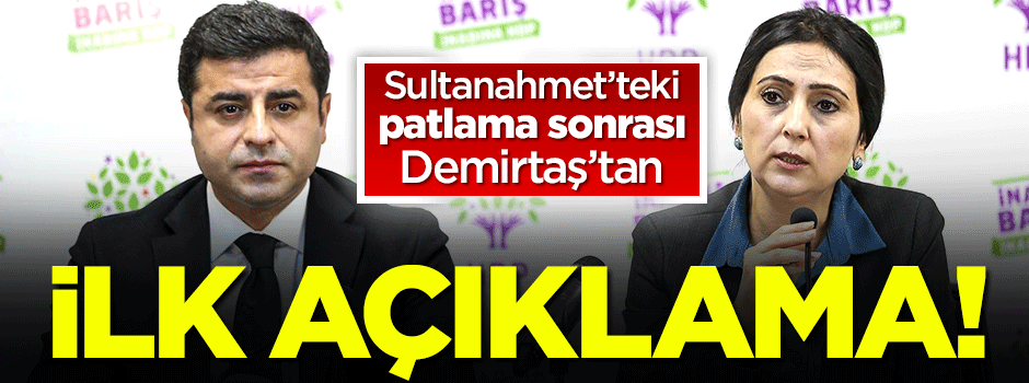 Demirtaş'tan patlama sonrası ilk açıklama!