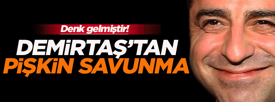 Demirtaş'tan pişkin savunma
