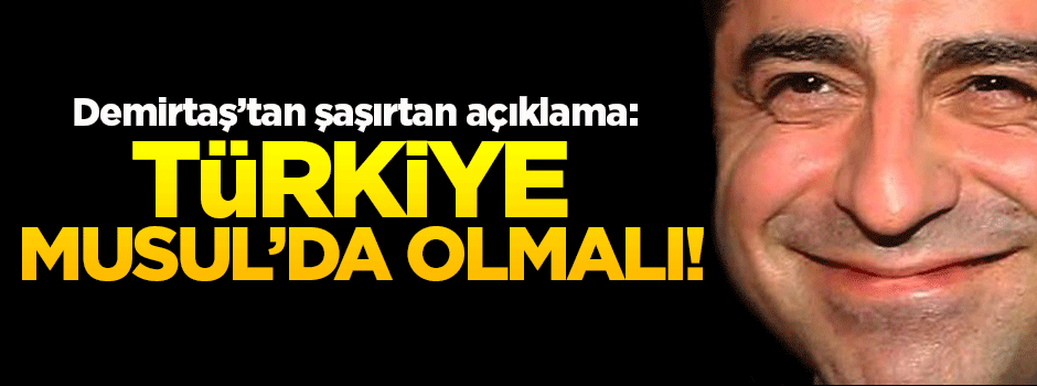 Demirtaş'tan şaşırtan Musul açıklaması!