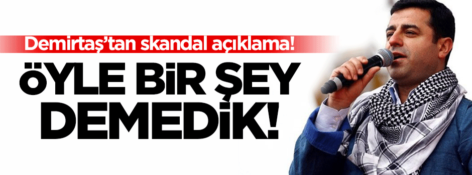 Demirtaş'tan skandal açıklama!