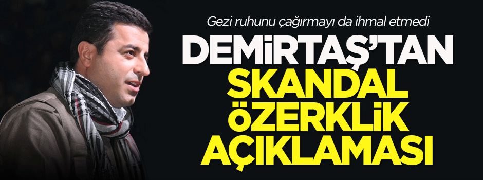 Demirtaş'tan skandal özerklik açıklaması