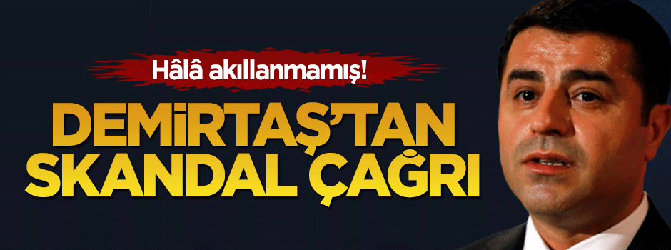 Demirtaş'tan tehlikeli çağrı!