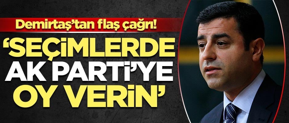 Demirtaş'tan yerel seçim çağrısı! 'AK Parti'ye oy verin'