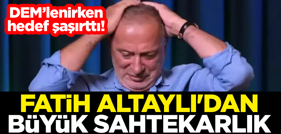 DEM’lenirken hedef şaşırttı! Fatih Altaylı'dan büyük sahtekarlık