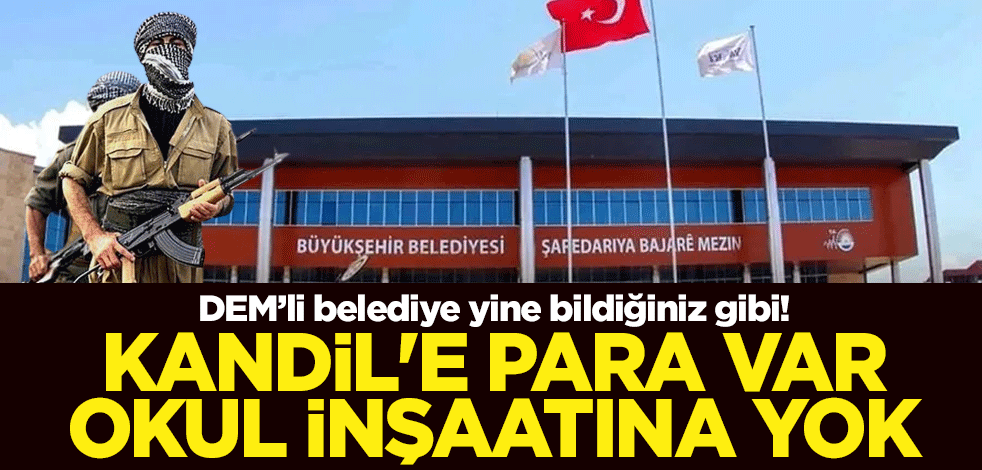 DEM’li belediye yine bildiğiniz gibi! Kandil'e para var okul inşaatına yok