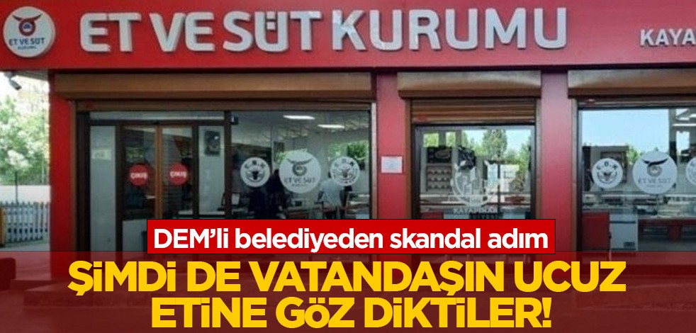 DEM’li belediyeden skandal adım! Şimdi de vatandaşın ucuz etine göz diktiler