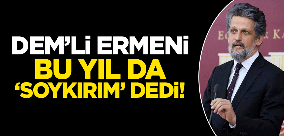 DEM'li Ermeni bu yıl da 'soykırım' dedi!