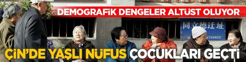 Demografik dengeler altüst oluyor: Çin’de yaşlı nüfus çocukları geçti