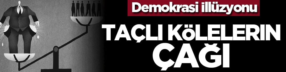 Demokrasi İllüzyonu: Taçlı Kölelerin Çağı