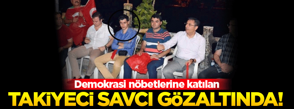 Demokrasi nöbeti tutan savcı gözaltına alındı