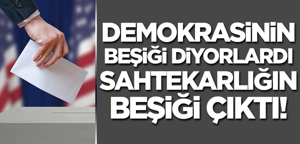 'Demokrasinin beşiği' diyorlardı! Sahtekarlığın beşiği çıktı