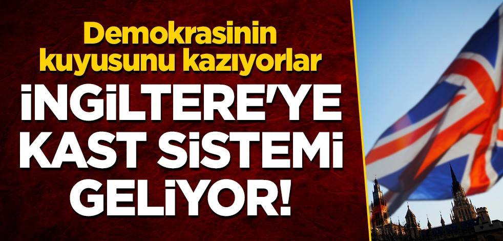 Demokrasinin kuyusunu kazıyorlar: İngiltere'ye kast sistemi geliyor!
