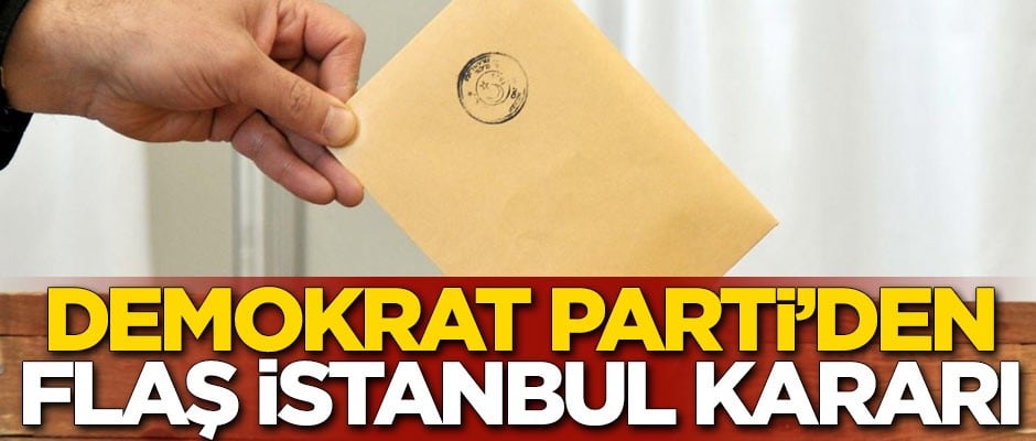 Demokrat Parti'den flaş İstanbul kararı