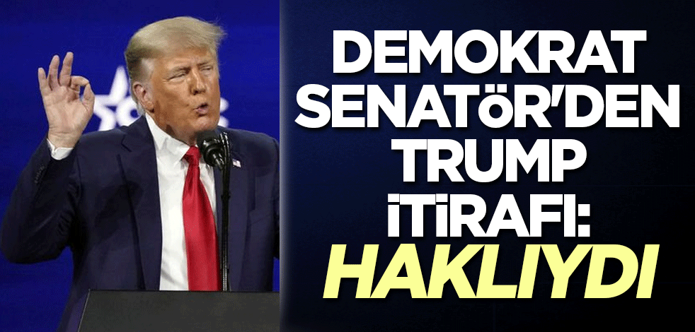 Demokrat Senatör'den Trump itirafı: Haklıydı