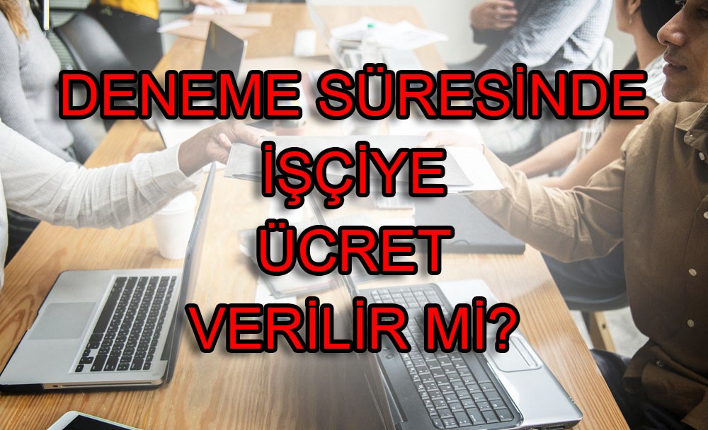 Deneme süresi içerisinde işçiye ücret verilir mi?
