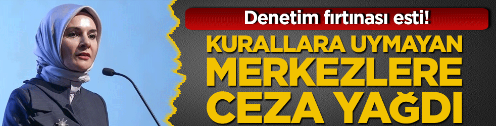 Denetim fırtınası esti! Kurallara uymayan merkezlere ceza yağdı