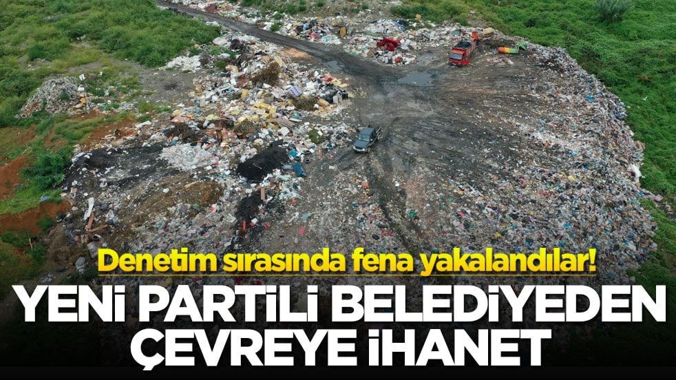 Denetim sırasında fena yakalandılar! Yeni partili belediyeden çevreye ihanet