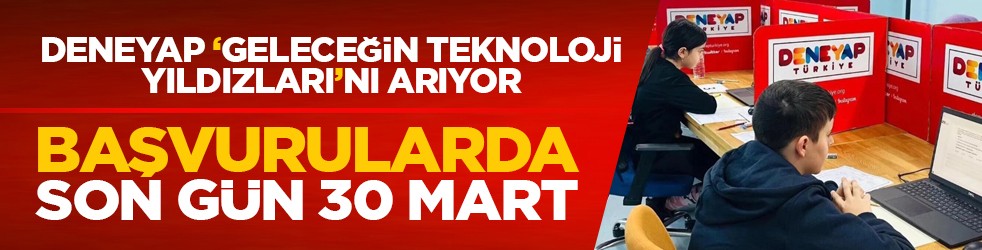 DENEYAP Teknoloji Atölyeleri 'Geleceğin Teknoloji Yıldızları'nı arıyor: Başvurularda son gün 30 Mart!