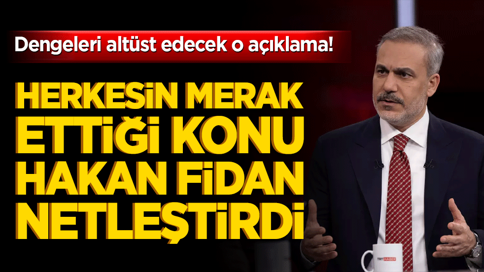 Dengeleri altüst edecek o açıklama! Herkesin merak ettiği konu Hakan Fidan netleştirdi