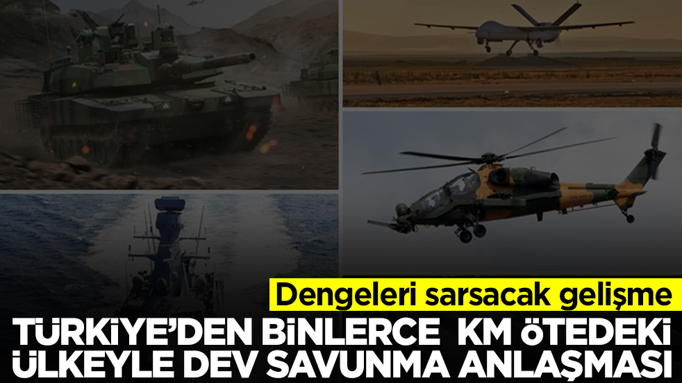 Dengeleri sarsacak gelişme: Türkiye'den binlerce km ötedeki ülkeyle dev savunma anlaşması