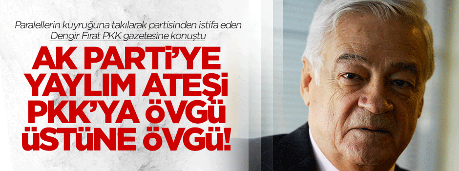 Dengir Fırat AK Parti'yi eleştirdi PKK'yı övdü