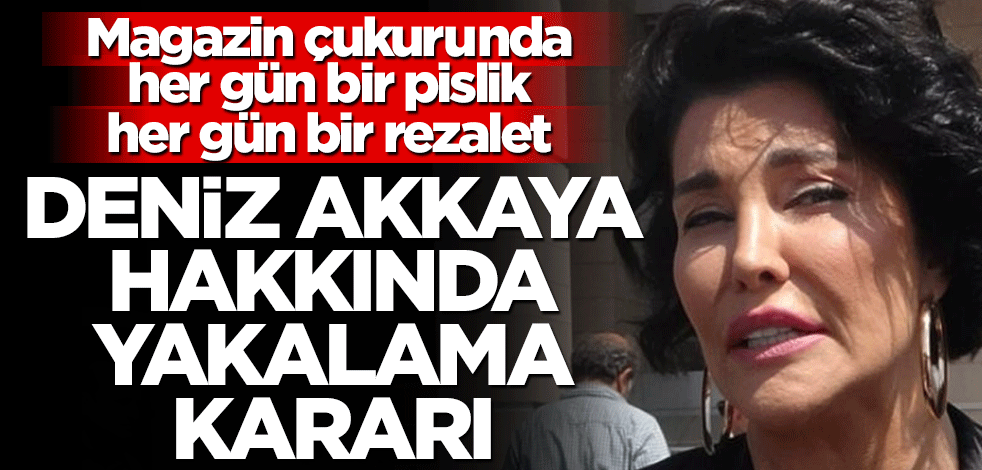 Deniz Akkaya hakkında yakalama kararı