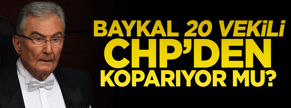 Deniz Baykal 20 vekili CHP'den koparacak mı?
