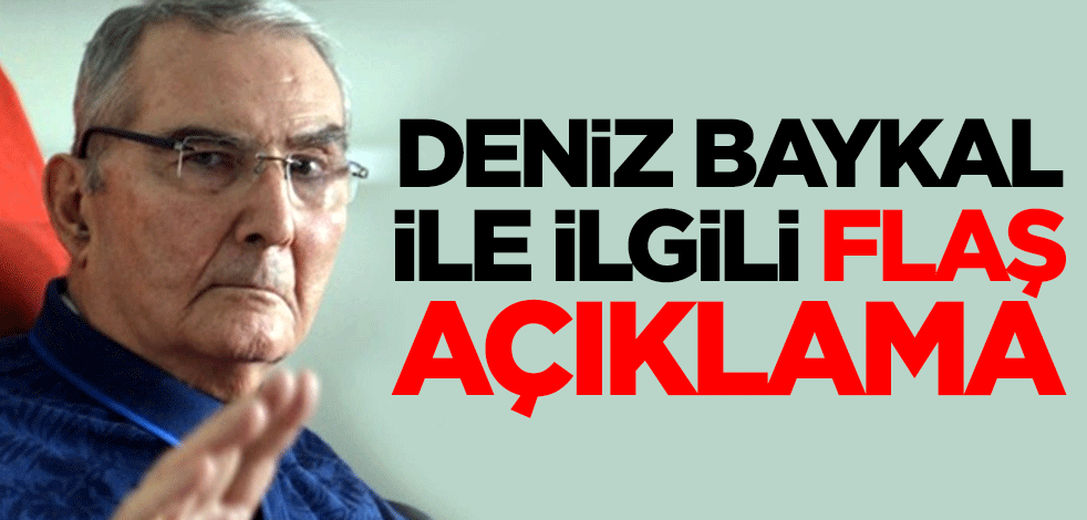 Deniz Baykal ile ilgili flaş açıklama