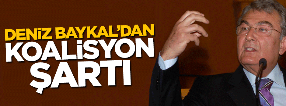 Deniz Baykal koalisyon için şart koştu
