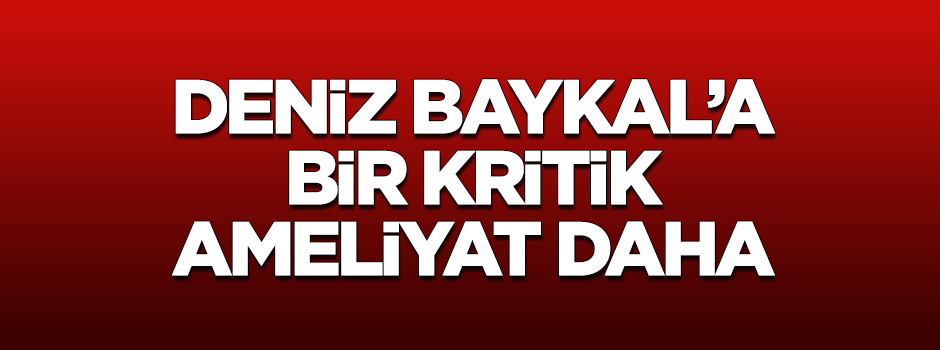 Deniz Baykal'a 3'üncü operasyon