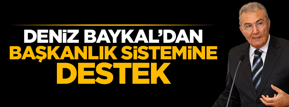Deniz Baykal'dan başkanlık sistemine sürpriz destek