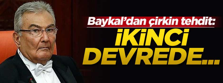 Deniz Baykal'dan çirkin tehdit!