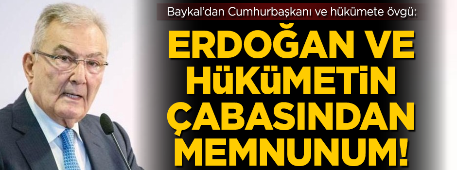 Deniz Baykal'dan Erdoğan ve hükümete övgü! 'Çabalarından memnunum'